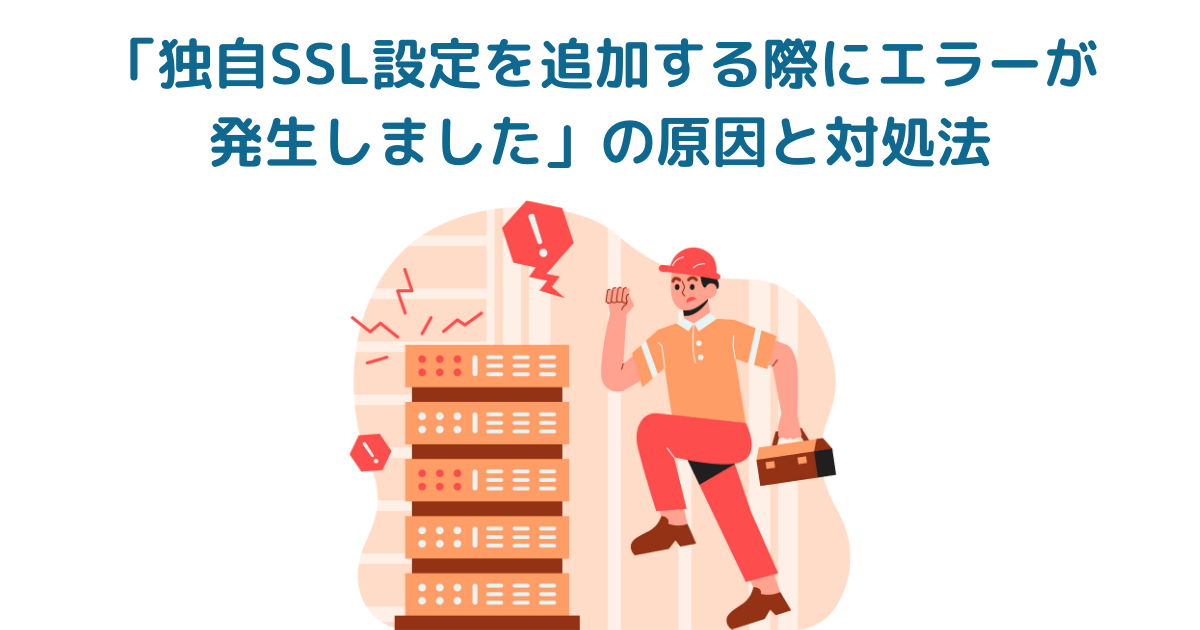 シン・レンタルサーバー「独自SSL設定を追加する際にエラーが発生しました」の原因と対処法